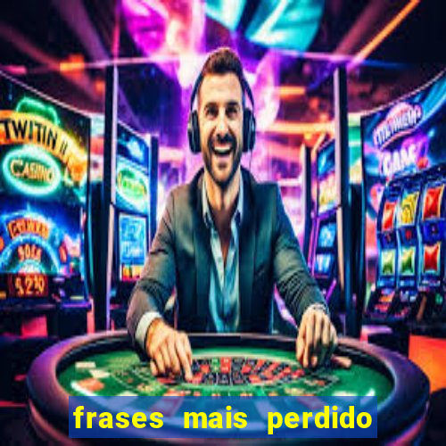 frases mais perdido que surdo em bingo